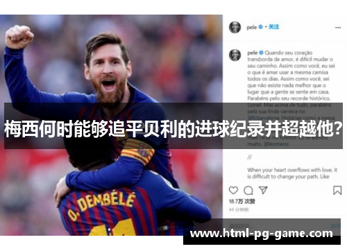 梅西何时能够追平贝利的进球纪录并超越他？